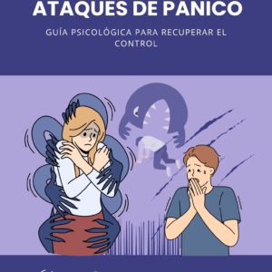 Ataques de Pánico - Guía Psicológica Para Recuperar el Control
